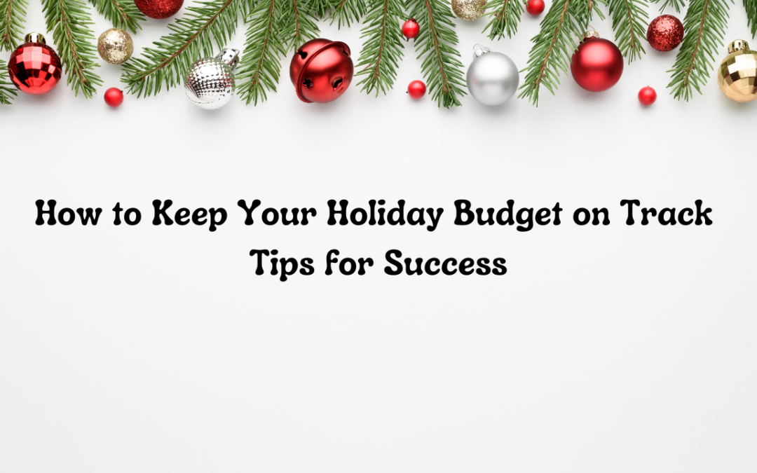 How to Keep Your Holiday Budget on Track – Tips for Success