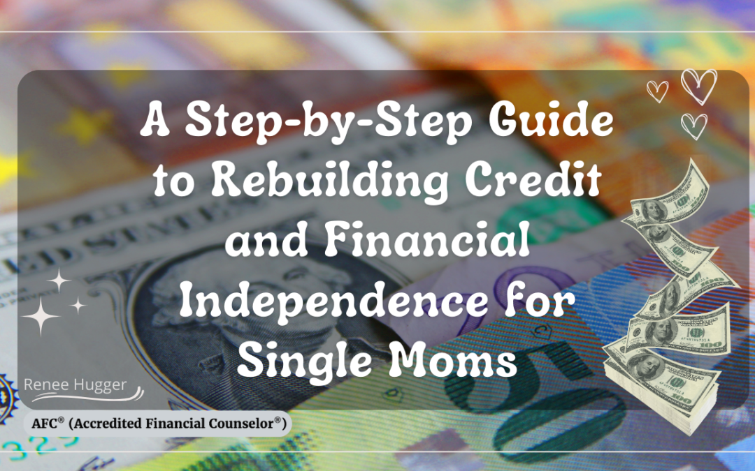 A Step-by-Step Guide to Rebuilding Credit and Financial Independence for Single Moms