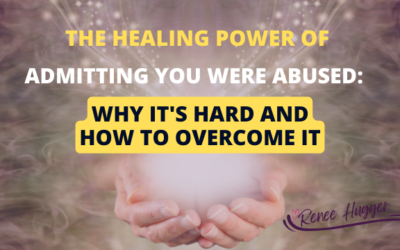 The Healing Power of Admitting You Were Abused: Why It’s Hard and How to Overcome It