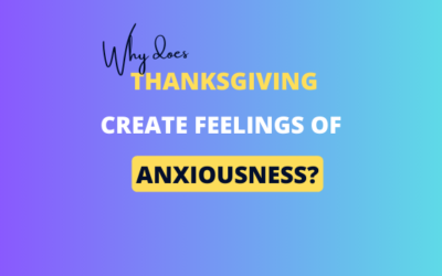 Why Does Thanksgiving Create Feelings of Anxiousness after leaving Difficult Relationships?