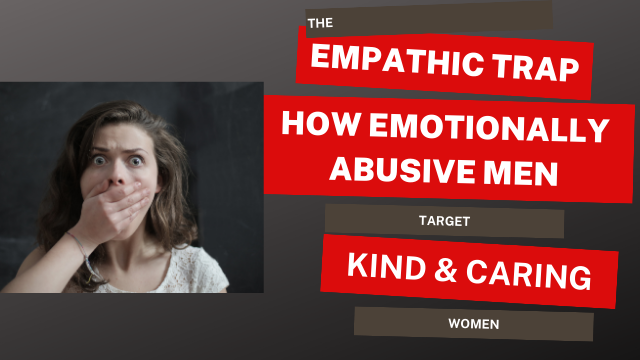 The Empathic Trap: How Controlling Men Target Kind and Caring Women