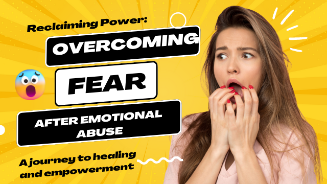 Reclaiming Power: Overcoming Fears After Emotional Abuse – A Journey to Healing and Empowerment