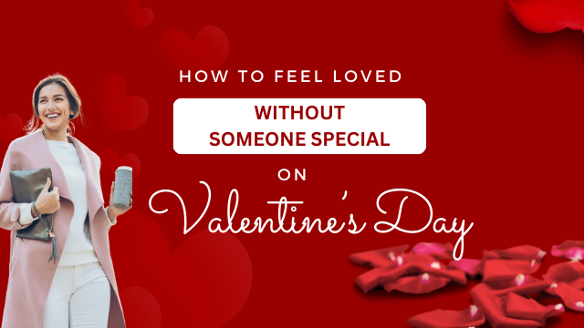 How to Feel Loved without someone special on Valentines Day